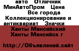 1.1) авто : Отличник МинАвтоПром › Цена ­ 1 900 - Все города Коллекционирование и антиквариат » Значки   . Ханты-Мансийский,Ханты-Мансийск г.